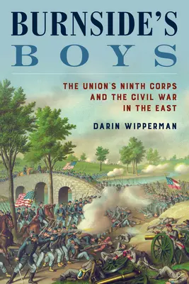 Les garçons de Burnside : le neuvième corps de l'Union et la guerre civile dans l'Est - Burnside's Boys: The Union's Ninth Corps and the Civil War in the East