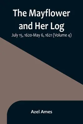 Le Mayflower et son journal de bord ; 15 juillet 1620-6 mai 1621 (Volume 4) - The Mayflower and Her Log; July 15, 1620-May 6, 1621 (Volume 4)