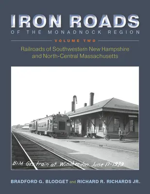 Les routes de fer de la région de Monadnock : Les chemins de fer du sud-ouest du New Hampshire et du centre-nord du Massachusetts : Volume II - Iron Roads of the Monadnock Region: Railroads of Southwestern New Hampshire and North-Central Massachusetts: Volume II