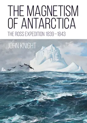 Le magnétisme de l'Antarctique : L'expédition Ross 1839-1843 - The Magnetism of Antarctica: The Ross Expedition 1839-1843