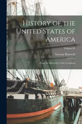 Histoire des États-Unis d'Amérique : Depuis la découverte du continent ; Volume 02 - History of the United States of America: From the Discovery of the Continent; Volume 02