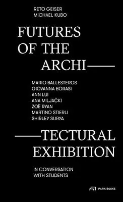 Futurs de l'exposition architecturale : Mario Ballesteros, Giovanna Borasi, Ann Lui, Ana Miljacki, Zo Ryan, Martino Stierli, Shirley Surya in Conver - Futures of the Architectural Exhibition: Mario Ballesteros, Giovanna Borasi, Ann Lui, Ana Miljacki, Zo Ryan, Martino Stierli, Shirley Surya in Conver