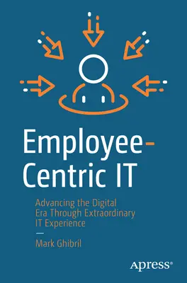 L'informatique centrée sur l'employé : Faire progresser l'ère numérique grâce à une expérience informatique extraordinaire - Employee-Centric It: Advancing the Digital Era Through Extraordinary It Experience