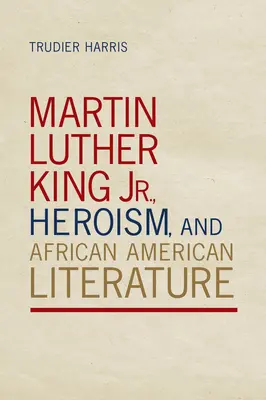 Martin Luther King Jr, l'héroïsme et la littérature afro-américaine - Martin Luther King Jr., Heroism, and African American Literature
