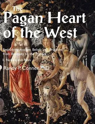 Le cœur païen de l'Occident Incarnant les croyances et pratiques anciennes, de l'Antiquité à nos jours : II. Nature et rites - Pagan Heart of the West Embodying Ancient Beliefs and Practices from Antiquity to the Present: II. Nature and Rites