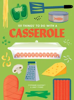 101 choses à faire avec une casserole, nouvelle édition - 101 Things to Do with a Casserole, New Edition