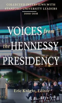 Voix de la présidence Hennessy : Recueil d'entretiens avec des dirigeants de l'université de Stanford, 2000-2016 - Voices from the Hennessy Presidency: Collected Interviews with Stanford University Leaders, 2000-2016