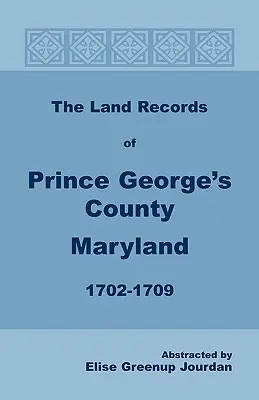 Les archives foncières du comté de Prince George, Maryland, 1702-1709 - The Land Records of Prince George's County, Maryland, 1702-1709