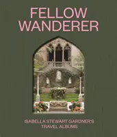 Le compagnon d'infortune : Les albums de voyage d'Isabella Stewart Gardner - Fellow Wanderer: Isabella Stewart Gardner's Travel Albums