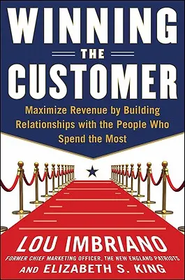 Gagner le client : Transformer les consommateurs en fans et les faire dépenser davantage - Winning the Customer: Turn Consumers Into Fans and Get Them to Spend More