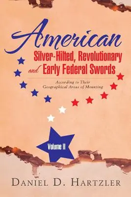 American Silver-Hilted, Revolutionary and Early Federal Swords Volume II : According to Their Geographical Areas of Mounting (en anglais seulement) - American Silver-Hilted, Revolutionary and Early Federal Swords Volume II: According to Their Geographical Areas of Mounting