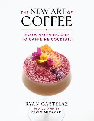 Le nouvel art du café : De la tasse du matin au cocktail de caféine - The New Art of Coffee: From Morning Cup to Caffeine Cocktail