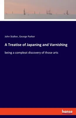 Traité de la peinture au Japon et du vernissage : une découverte complète de ces arts - A Treatise of Japaning and Varnishing: being a compleat discovery of those arts