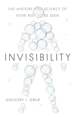 Invisibilité : L'histoire et la science de l'invisibilité - Invisibility: The History and Science of How Not to Be Seen