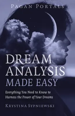 Pagan Portals - L'analyse des rêves en toute simplicité : tout ce que vous devez savoir pour exploiter le pouvoir de vos rêves - Pagan Portals - Dream Analysis Made Easy: Everything You Need to Know to Harness the Power of Your Dreams