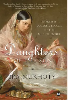Filles du soleil : Impératrices, reines et bégums de l'empire moghol - Daughters of the Sun: Empresses, Queens and Begums of the Mughal Empire