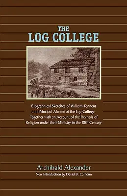 Le Log College : Esquisses biographiques de William Tennent et de ses étudiants - The Log College: Biographical Sketches of William Tennent and His Students