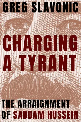 L'inculpation d'un tyran : L'inculpation de Saddam Hussein - Charging a Tyrant: The Arraignment of Saddam Hussein
