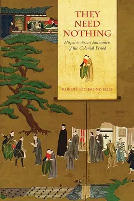 Ils n'ont besoin de rien : les rencontres hispano-asiatiques de la période coloniale - They Need Nothing: Hispanic-Asian Encounters of the Colonial Period