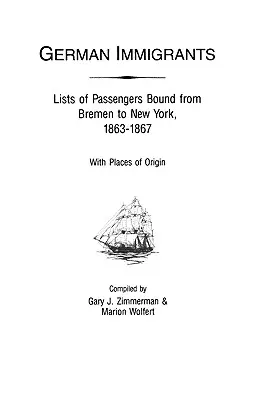 Immigrants allemands : Listes des passagers de Brême à New York, 1863-1867, avec les lieux d'origine - German Immigrants: Lists of Passengers Bound from Bremen to New York, 1863-1867, with Places of Origin