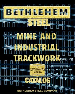 Catalogue de la mine d'acier Bethlehem et des voies ferrées industrielles - Bethlehem Steel Mine and Industrial Trackwork Catalog