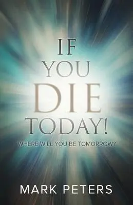 Si vous mourez aujourd'hui, où serez-vous demain ? - If You Die Today!: Where Will You Be Tomorrow?