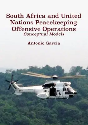 L'Afrique du Sud et les opérations offensives de maintien de la paix des Nations unies : Modèles conceptuels - South Africa and United Nations Peacekeeping Offensive Operations: Conceptual Models