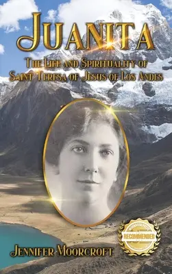 Juanita : La vie et la spiritualité de Sainte Thérèse de Jésus de Los Andes - Juanita: The Life and Spirituality of Saint Teresa of Jesus of Los Andes