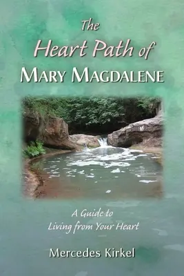 Le chemin du cœur de Marie Madeleine : Un guide pour vivre à partir de votre cœur - The Heart Path of Mary Magdalene: A Guide to Living from Your Heart