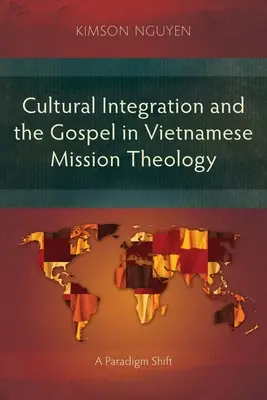 Intégration culturelle et évangile dans la théologie missionnaire vietnamienne : Un changement de paradigme - Cultural Integration and the Gospel in Vietnamese Mission Theology: A Paradigm Shift