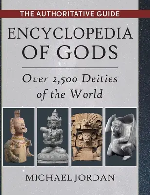 Encyclopédie des dieux : plus de 2 500 divinités du monde - Encyclopedia of Gods: Over 2,500 Deities of the World