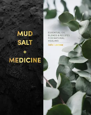 Boue, sel et médecine : Mélanges d'huiles essentielles et recettes pour une guérison naturelle - Mud, Salt and Medicine: Essential Oil Blends and Recipes for Natural Healing