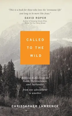 Appelés à la vie sauvage : Réflexions bibliques sur la foi, la persévérance et l'abandon d'un aventurier à un autre - Called to the Wild: Biblical Reflections on Faith, Perseverance, and Surrender from One Adventurer to Another