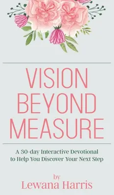 Vision Beyond Measure : Un journal de dévotion interactif de 30 jours pour vous aider à découvrir vos prochaines étapes - Vision Beyond Measure: A 30-day Interactive Devotional Journal to Help You Discover Your Next Steps
