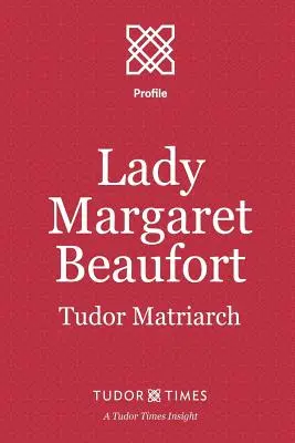 Lady Margaret Beaufort : Matriarche des Tudor - Lady Margaret Beaufort: Tudor Matriarch