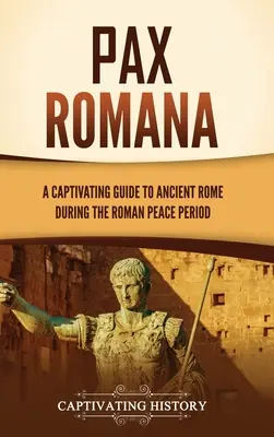 Pax Romana : Un guide captivant sur la Rome antique pendant la période de paix romaine - Pax Romana: A Captivating Guide to Ancient Rome during the Roman Peace Period