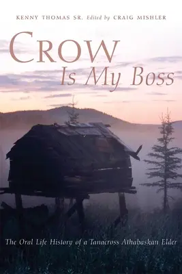 Crow is My Boss : L'histoire orale d'un aîné athabaskan de Tanacross - Crow is My Boss: The Oral History of a Tanacross Athabaskan Elder