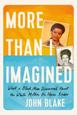 Plus que ce que j'imaginais : Ce qu'un homme noir a découvert sur la mère blanche qu'il n'a jamais connue - More Than I Imagined: What a Black Man Discovered about the White Mother He Never Knew