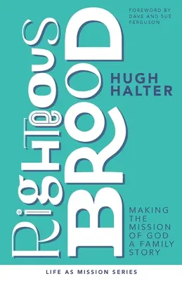 La Couvée vertueuse : Faire de la mission de Dieu une histoire de famille - Righteous Brood: Making the Mission of God a Family Story