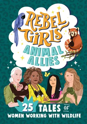 Les filles rebelles, alliées des animaux : 25 histoires de femmes travaillant avec la faune et la flore - Rebel Girls Animal Allies: 25 Tales of Women Working with Wildlife