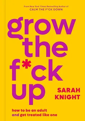 Grow the F*ck Up : Comment être un adulte et être traité comme tel - Grow the F*ck Up: How to Be an Adult and Get Treated Like One