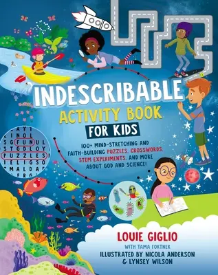 Indescribable Activity Book for Kids : 150+ Mind-Stretching and Faith-Building Puzzles, Crosswords, Stem Experiments, and More about God and Science ! - Indescribable Activity Book for Kids: 150+ Mind-Stretching and Faith-Building Puzzles, Crosswords, Stem Experiments, and More about God and Science!