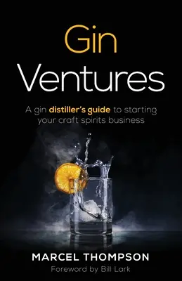 Gin Ventures : Le guide du distillateur de gin pour démarrer son entreprise de spiritueux artisanaux - Gin Ventures: A gin distiller's guide to starting your craft spirits business