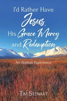 Je préfère avoir Jésus, sa grâce, sa miséricorde et sa rédemption : Une expérience en Alaska - I'd Rather Have Jesus, His Grace, Mercy and Redemption: An Alaskan Experience