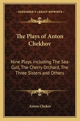 Les pièces d'Anton Tchekhov : neuf pièces dont la Mouette, la Cerisaie, les Trois Sœurs et autres - The Plays of Anton Chekhov: Nine Plays Including the Sea-Gull, the Cherry Orchard, the Three Sisters and Others