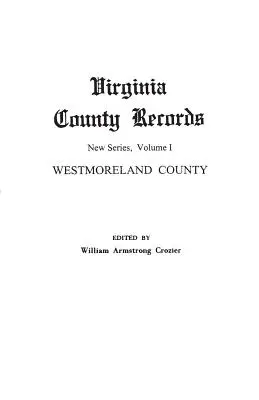 Virginia County Records. Nouvelle série, Volume I : Comté de Westmoreland - Virginia County Records. New Series, Volume I: Westmoreland County