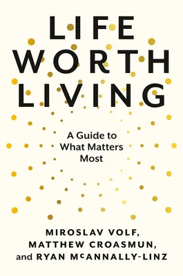 Une vie qui vaut la peine d'être vécue : Un guide pour ce qui compte le plus - Life Worth Living: A Guide to What Matters Most