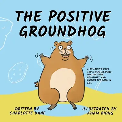 La marmotte positive : Un livre pour enfants sur la persévérance, la gestion de la négativité et la recherche du bon côté de la vie. - The Positive Groundhog: A Children's Book about Perseverance, Dealing with Negativity, and Finding the Good in Life