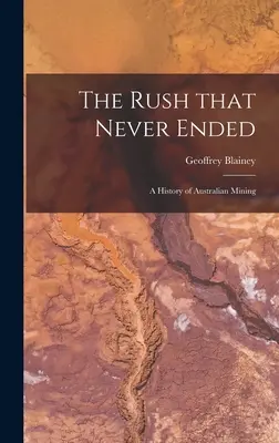 La ruée qui n'a jamais cessé : une histoire de l'exploitation minière australienne - The Rush That Never Ended: a History of Australian Mining