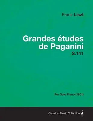 Grandes Etudes de Paganini S.141 - Pour piano seul (1851) - Grandes Etudes de Paganini S.141 - For Solo Piano (1851)